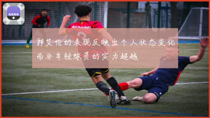 郭艾伦的表现反映出个人状态变化而非年轻球员的实力超越