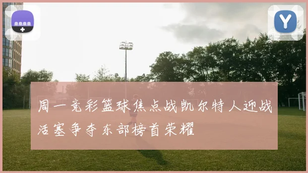 周一竞彩篮球焦点战凯尔特人迎战活塞争夺东部榜首荣耀