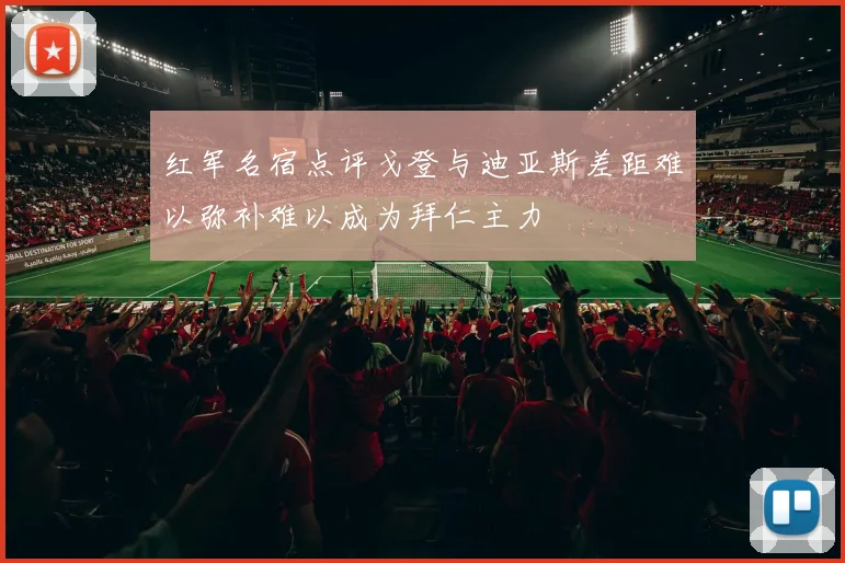 红军名宿点评戈登与迪亚斯差距难以弥补难以成为拜仁主力